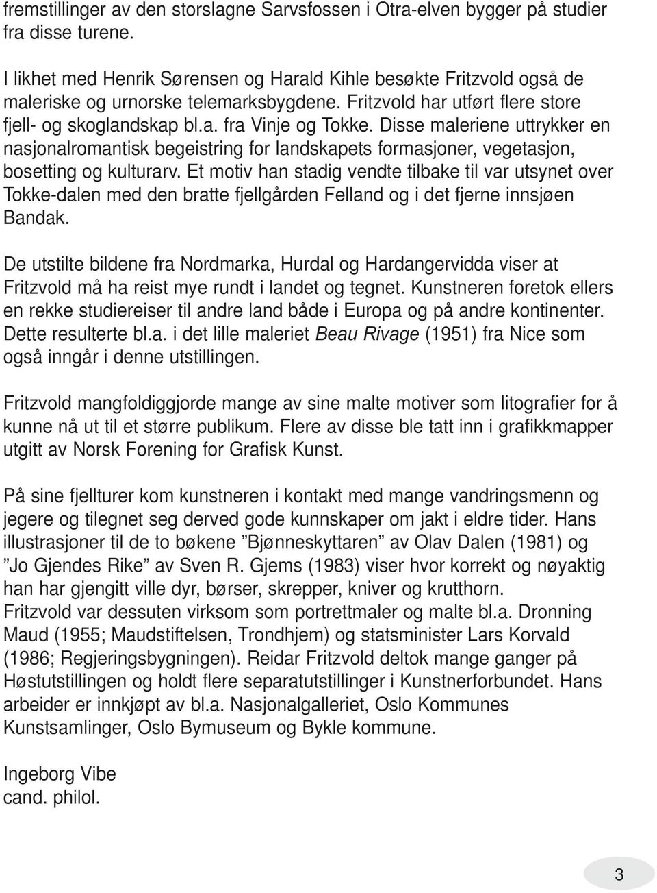 Disse maleriene uttrykker en nasjonalromantisk begeistring for landskapets formasjoner, vegetasjon, bosetting og kulturarv.