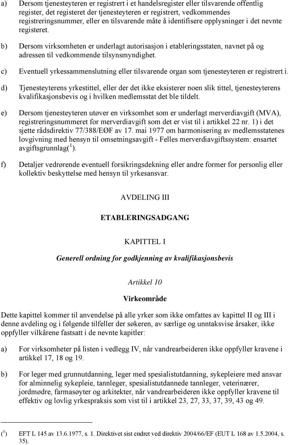 c) Eventuell yrkessammenslutning eller tilsvarende organ som tjenesteyteren er registrert i.