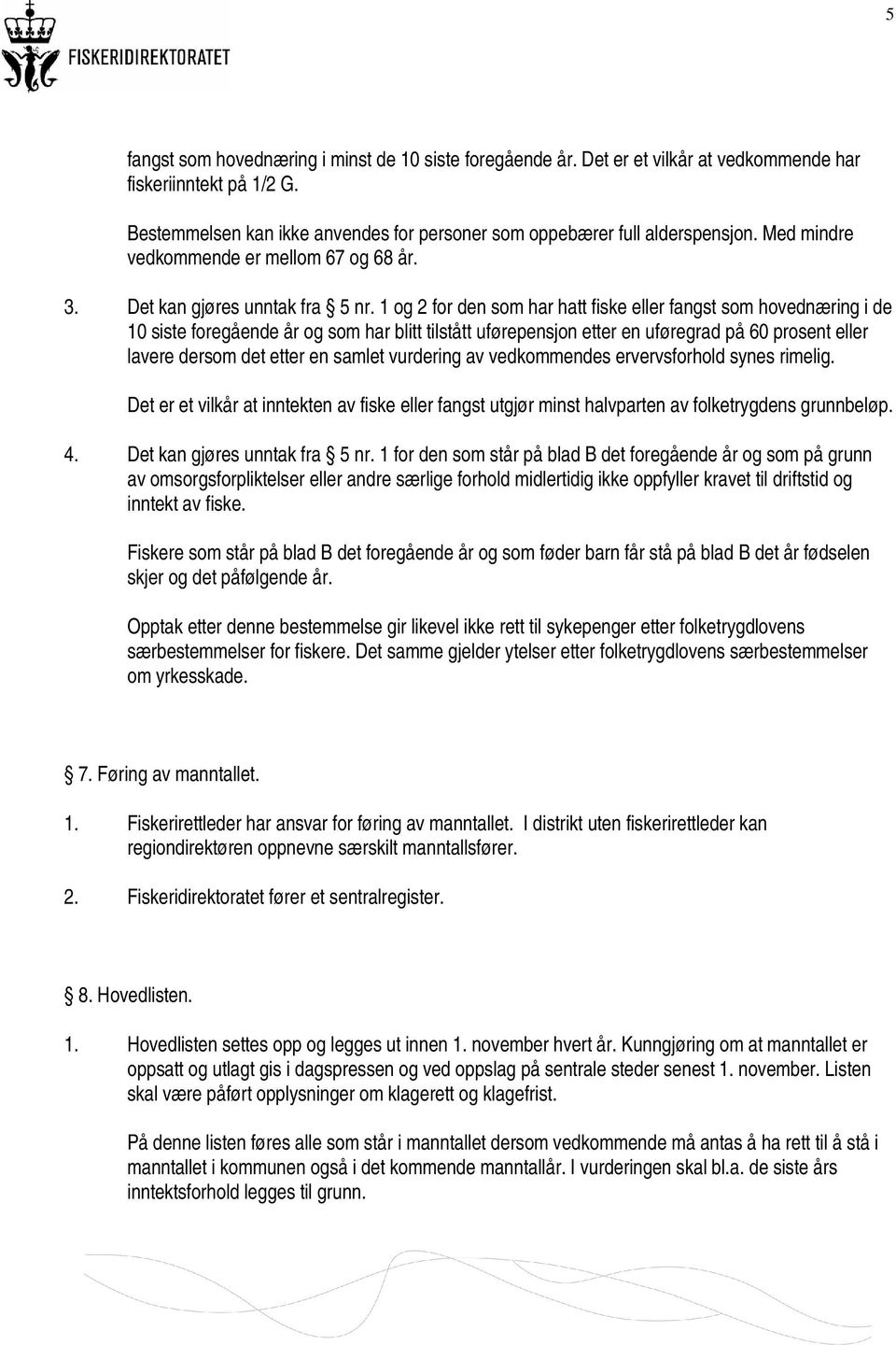 1 og 2 for den som har hatt fiske eller fangst som hovednæring i de 10 siste foregående år og som har blitt tilstått uførepensjon etter en uføregrad på 60 prosent eller lavere dersom det etter en