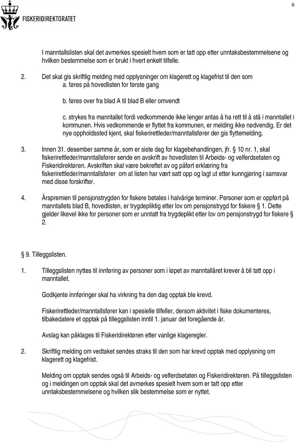 strykes fra manntallet fordi vedkommende ikke lenger antas å ha rett til å stå i manntallet i kommunen. Hvis vedkommende er flyttet fra kommunen, er melding ikke nødvendig.