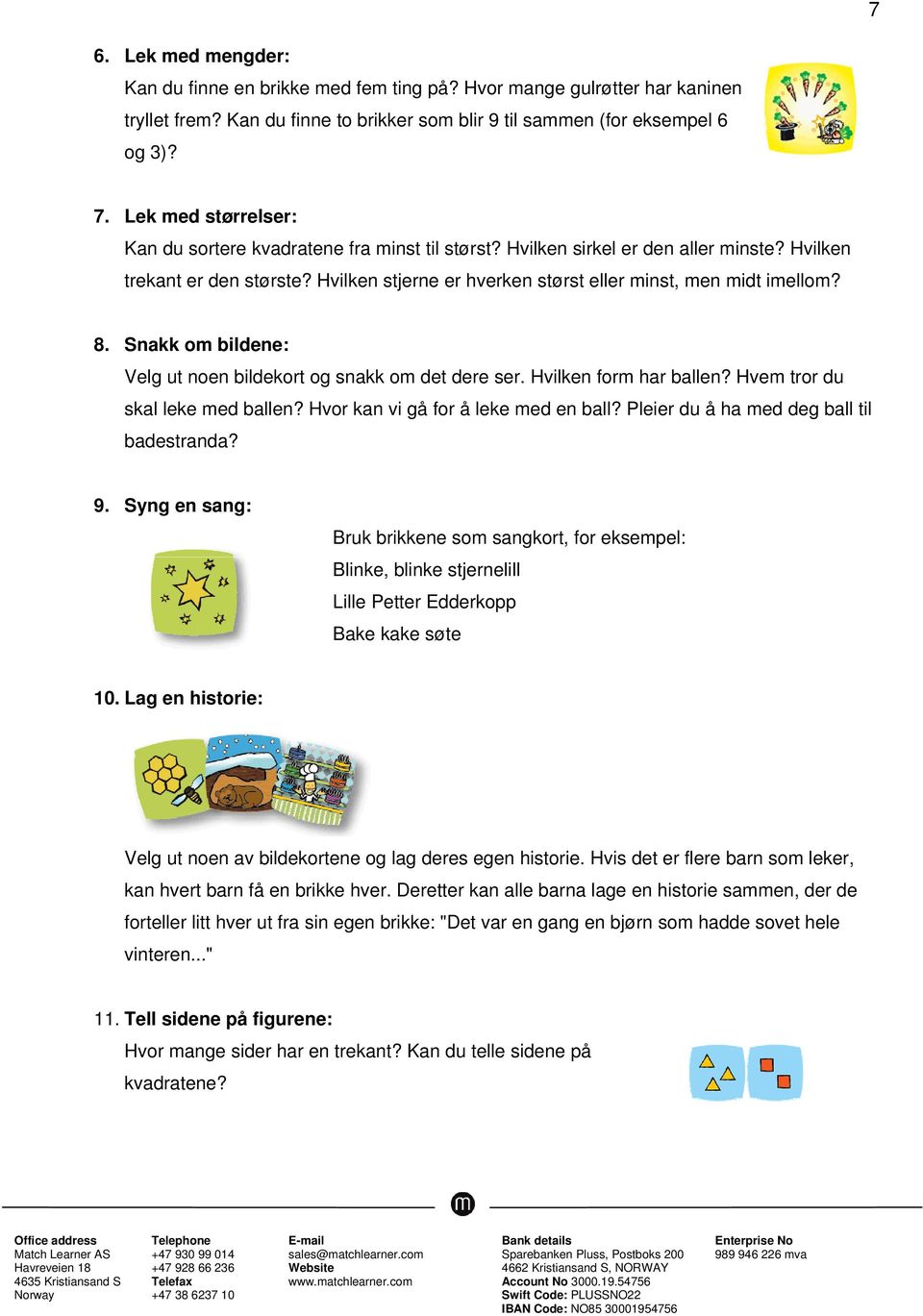 8. Snakk om bildene: Velg ut noen bildekort og snakk om det dere ser. Hvilken form har ballen? Hvem tror du skal leke med ballen? Hvor kan vi gå for å leke med en ball?