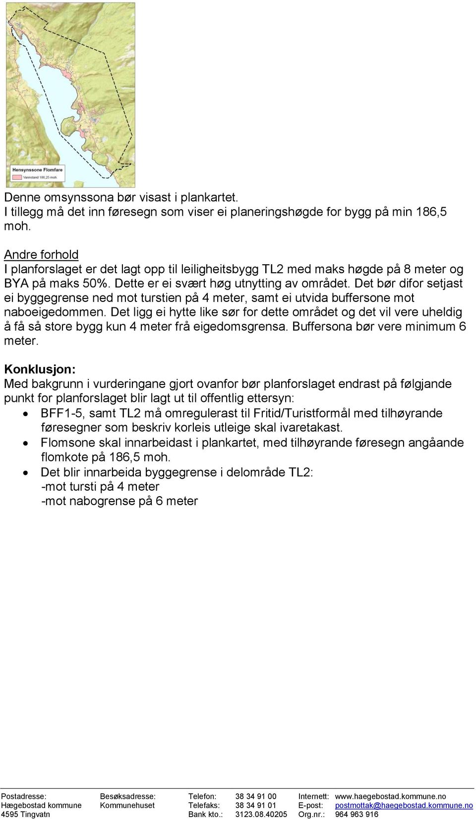 Det bør difor setjast ei byggegrense ned mot turstien på 4 meter, samt ei utvida buffersone mot naboeigedommen.