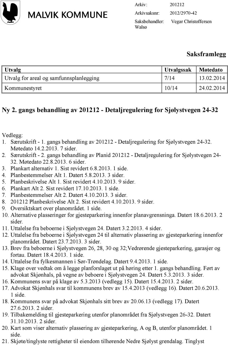 gangs behandling av 201212 - Detaljregulering for Sjølystvegen 24-32. Møtedato 14.2.2013. 7 sider. 2. Særutskrift - 2. gangs behandling av Planid 201212 - Detaljregulering for Sjølystvegen 24-32.