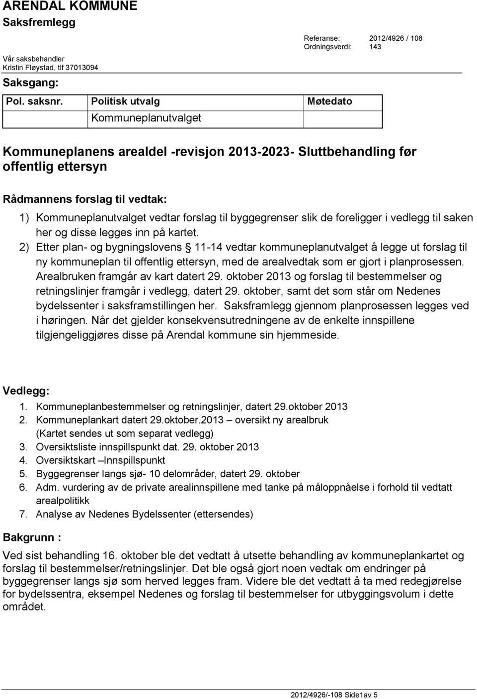 vedtak: 1) Kommuneplanutvalget vedtar forslag til byggegrenser slik de foreligger i vedlegg til saken her og disse legges inn på kartet.