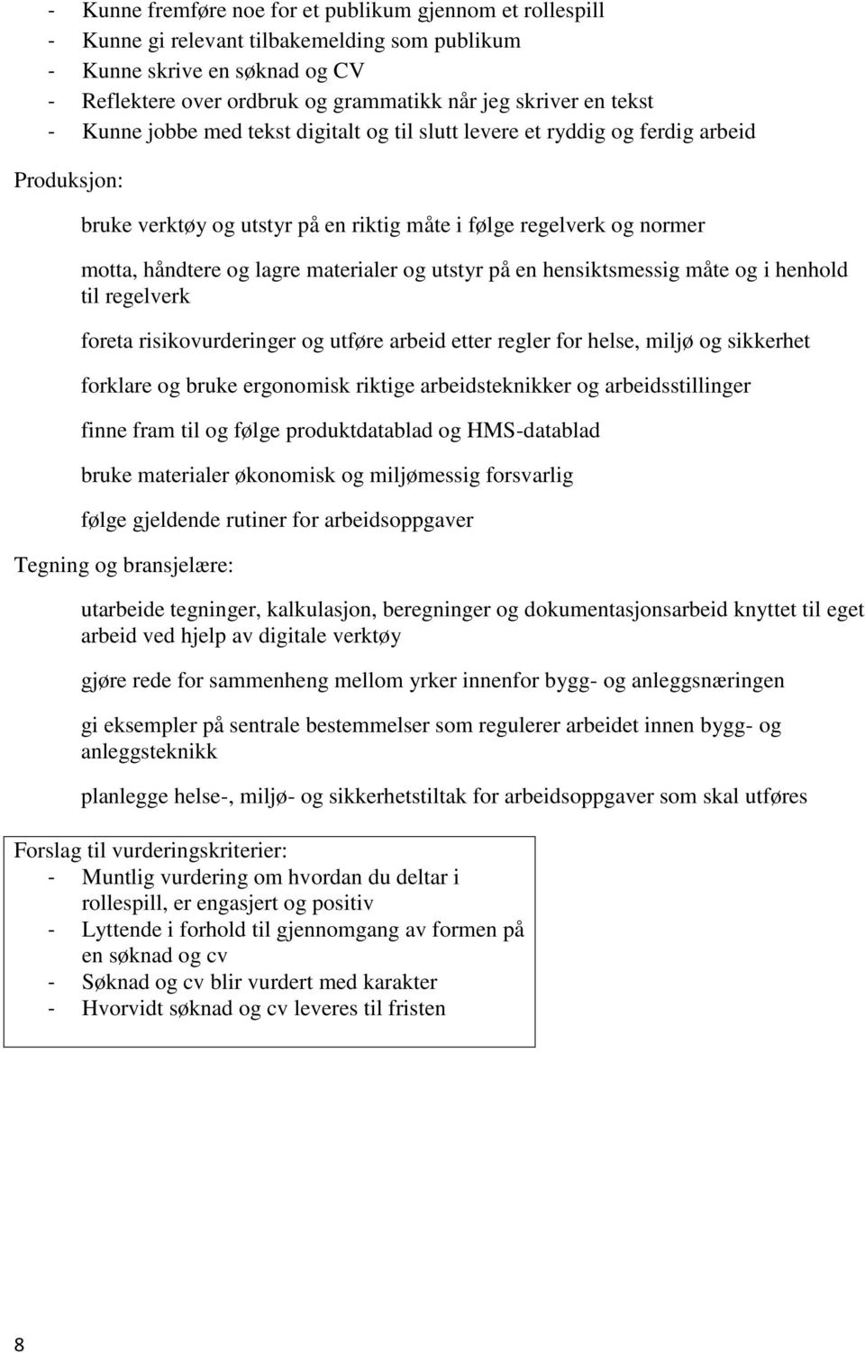 materialer og utstyr på en hensiktsmessig måte og i henhold til regelverk foreta risikovurderinger og utføre arbeid etter regler for helse, miljø og sikkerhet forklare og bruke ergonomisk riktige