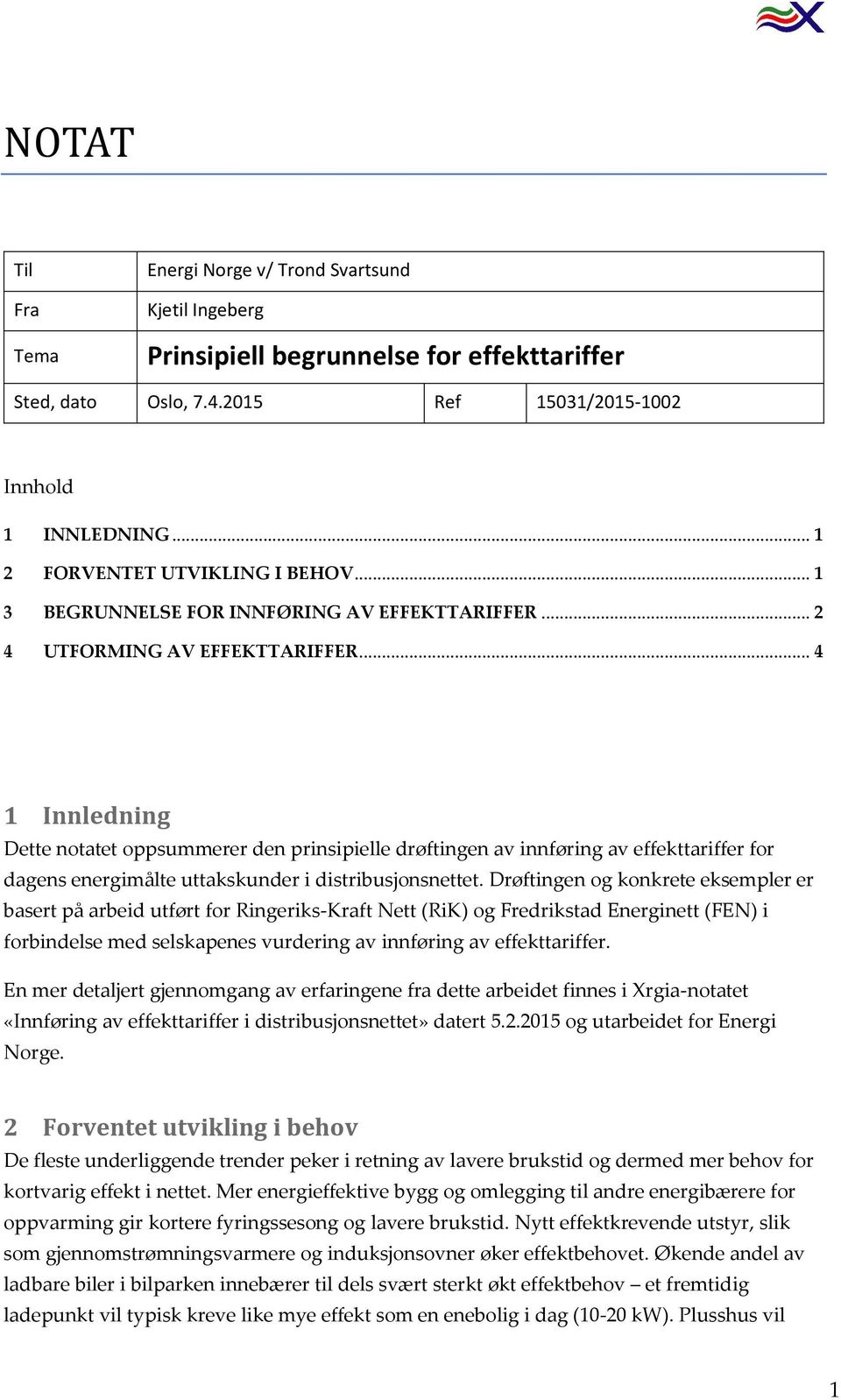 .. 4 1 Innledning Dette notatet oppsummerer den prinsipielle drøftingen av innføring av effekttariffer for dagens energimålte uttakskunder i distribusjonsnettet.