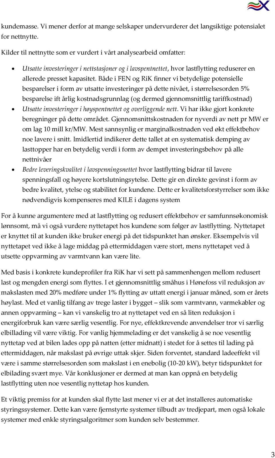 Både i FEN og RiK finner vi betydelige potensielle besparelser i form av utsatte investeringer på dette nivået, i størrelsesorden 5% besparelse ift årlig kostnadsgrunnlag (og dermed gjennomsnittlig