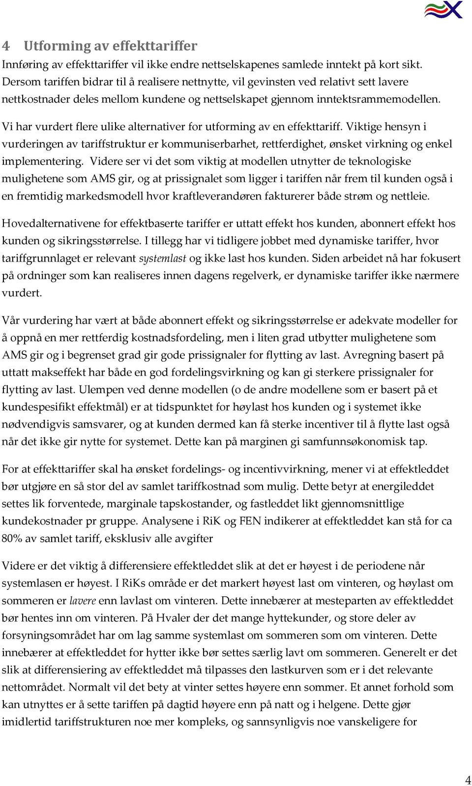 Vi har vurdert flere ulike alternativer for utforming av en effekttariff. Viktige hensyn i vurderingen av tariffstruktur er kommuniserbarhet, rettferdighet, ønsket virkning og enkel implementering.