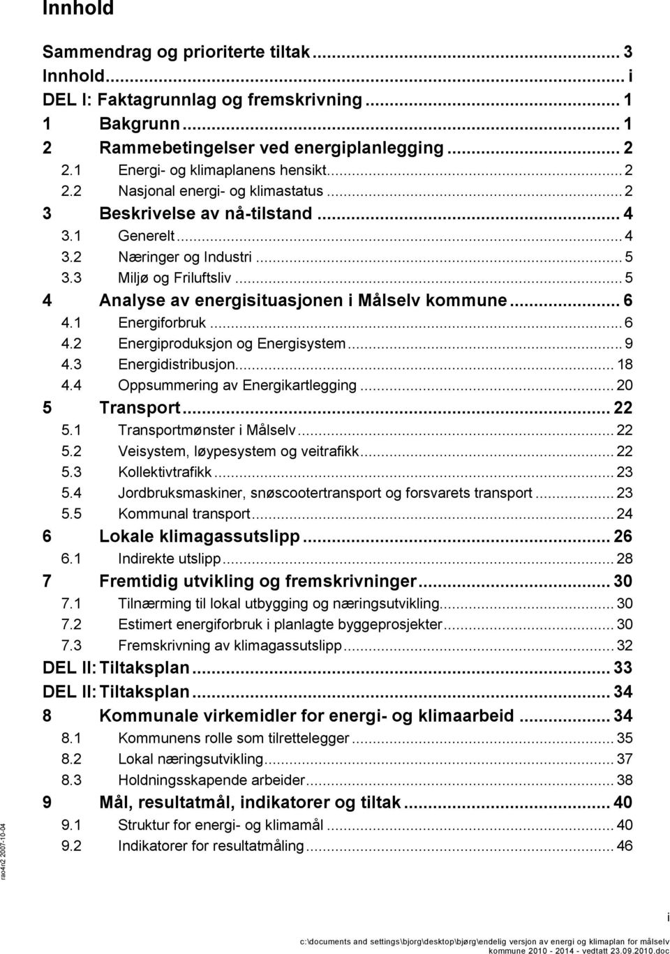 .. 5 4 Analyse av energisituasjonen i Målselv kommune... 6 4.1 Energiforbruk... 6 4.2 Energiproduksjon og Energisystem... 9 4.3 Energidistribusjon... 18 4.4 Oppsummering av Energikartlegging.