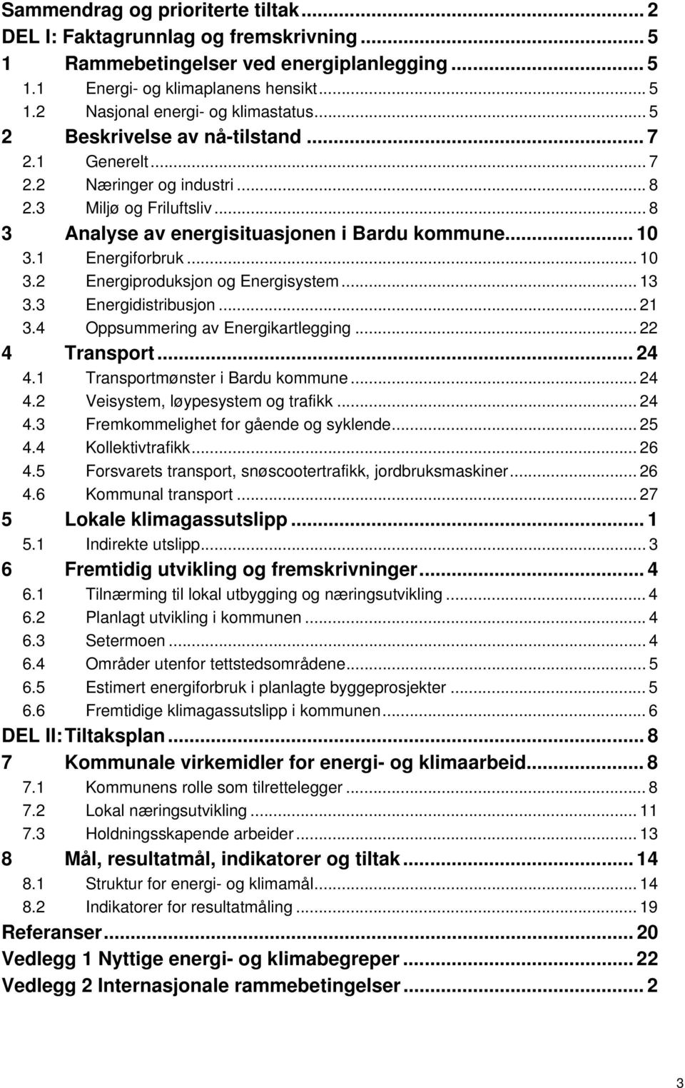 1 Energiforbruk... 10 3.2 Energiproduksjon og Energisystem... 13 3.3 Energidistribusjon... 21 3.4 Oppsummering av Energikartlegging... 22 4 Transport... 24 4.1 Transportmønster i Bardu kommune... 24 4.2 Veisystem, løypesystem og trafikk.