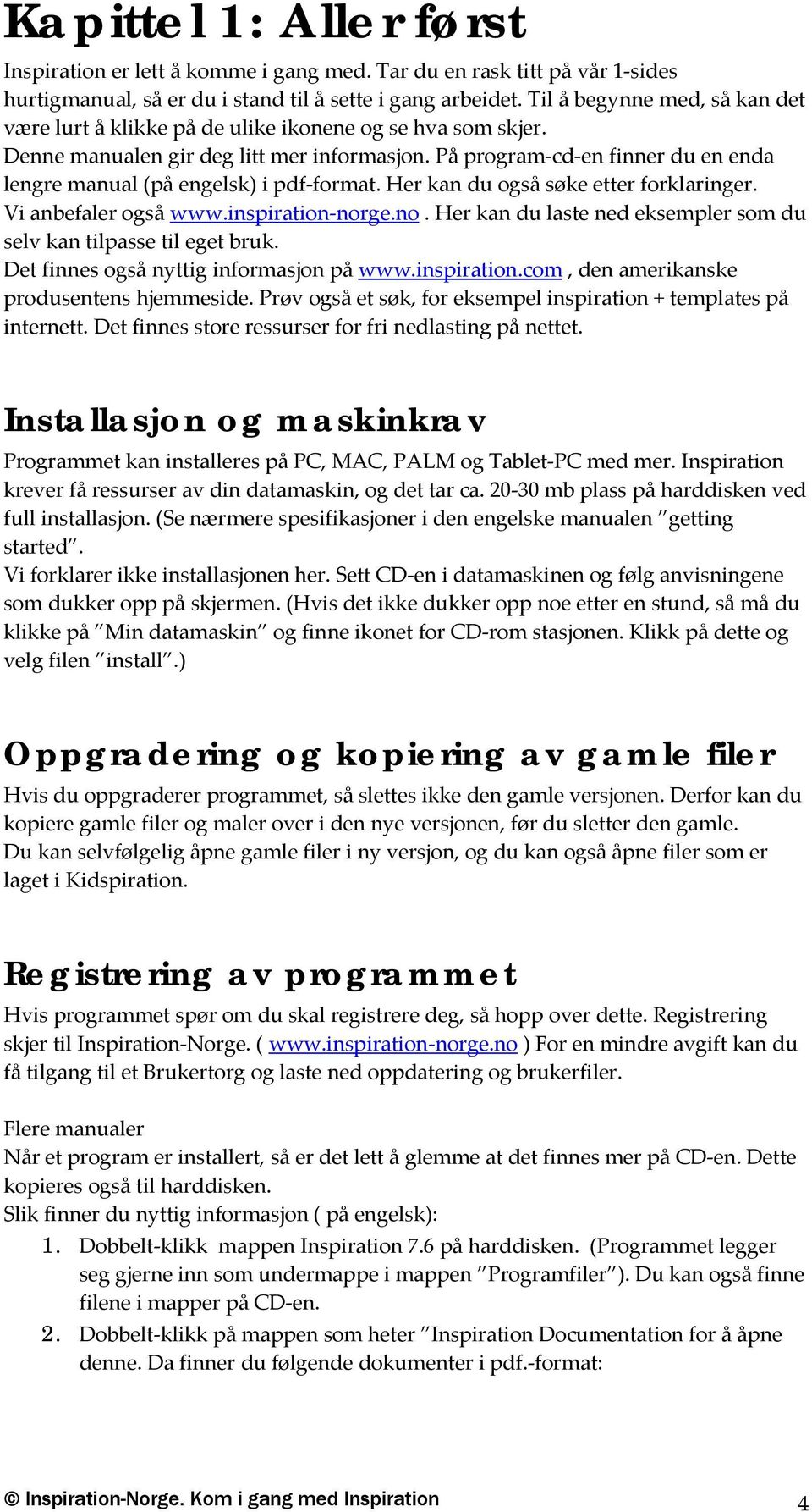 På program cd en finner du en enda lengre manual (på engelsk) i pdf format. Her kan du også søke etter forklaringer. Vi anbefaler også www.inspiration nor