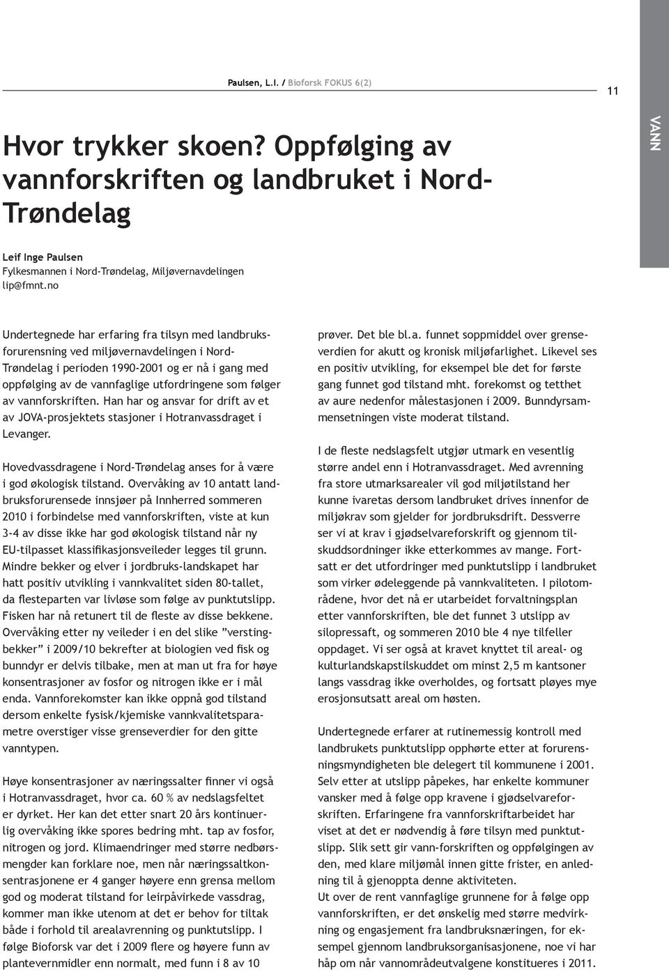no Undertegnede har erfaring fra tilsyn med landbruksforurensning ved miljøvernavdelingen i Nord- Trøndelag i perioden 1990-2001 og er nå i gang med oppfølging av de vannfaglige utfordringene som