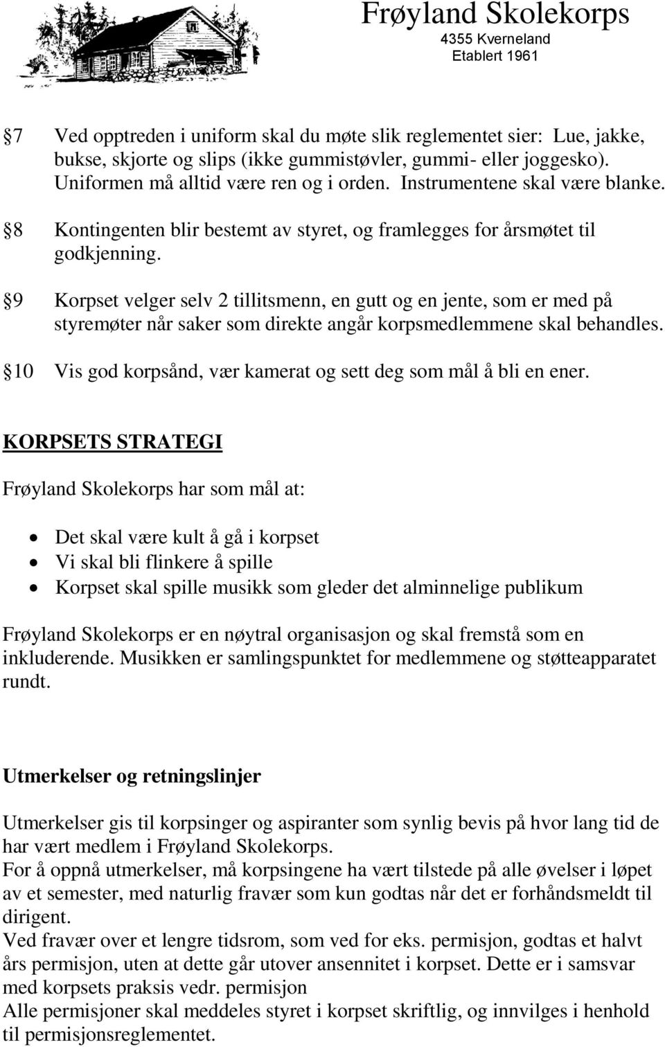 9 Korpset velger selv 2 tillitsmenn, en gutt og en jente, som er med på styremøter når saker som direkte angår korpsmedlemmene skal behandles.