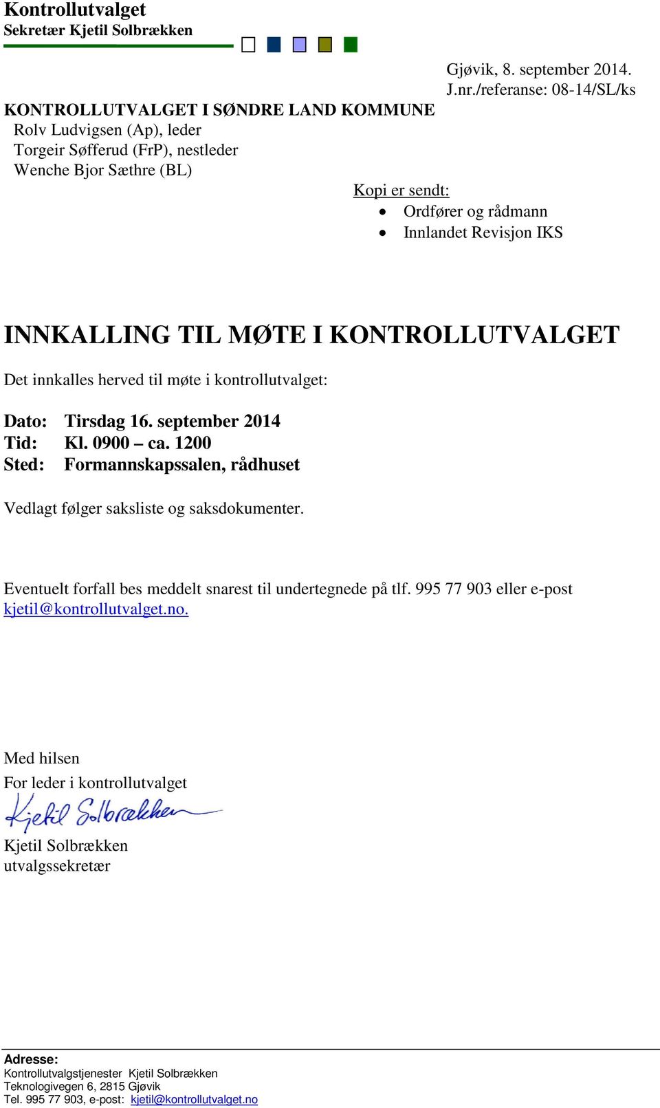 Revisjon IKS INNKALLING TIL MØTE I KONTROLLUTVALGET Det innkalles herved til møte i kontrollutvalget: Dato: Tirsdag 16. september 2014 Tid: Kl. 0900 ca.