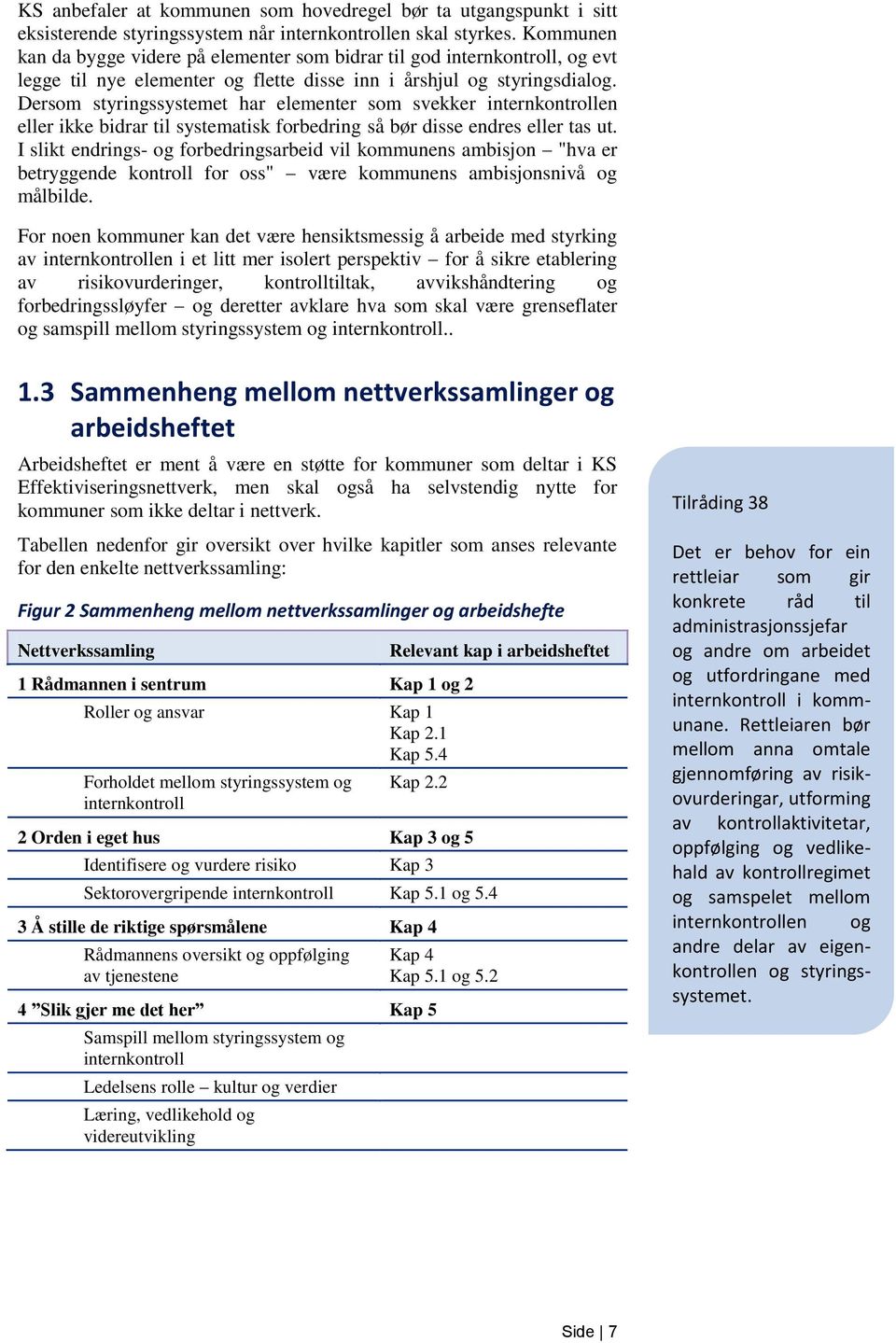 Dersom styringssystemet har elementer som svekker internkontrollen eller ikke bidrar til systematisk forbedring så bør disse endres eller tas ut.