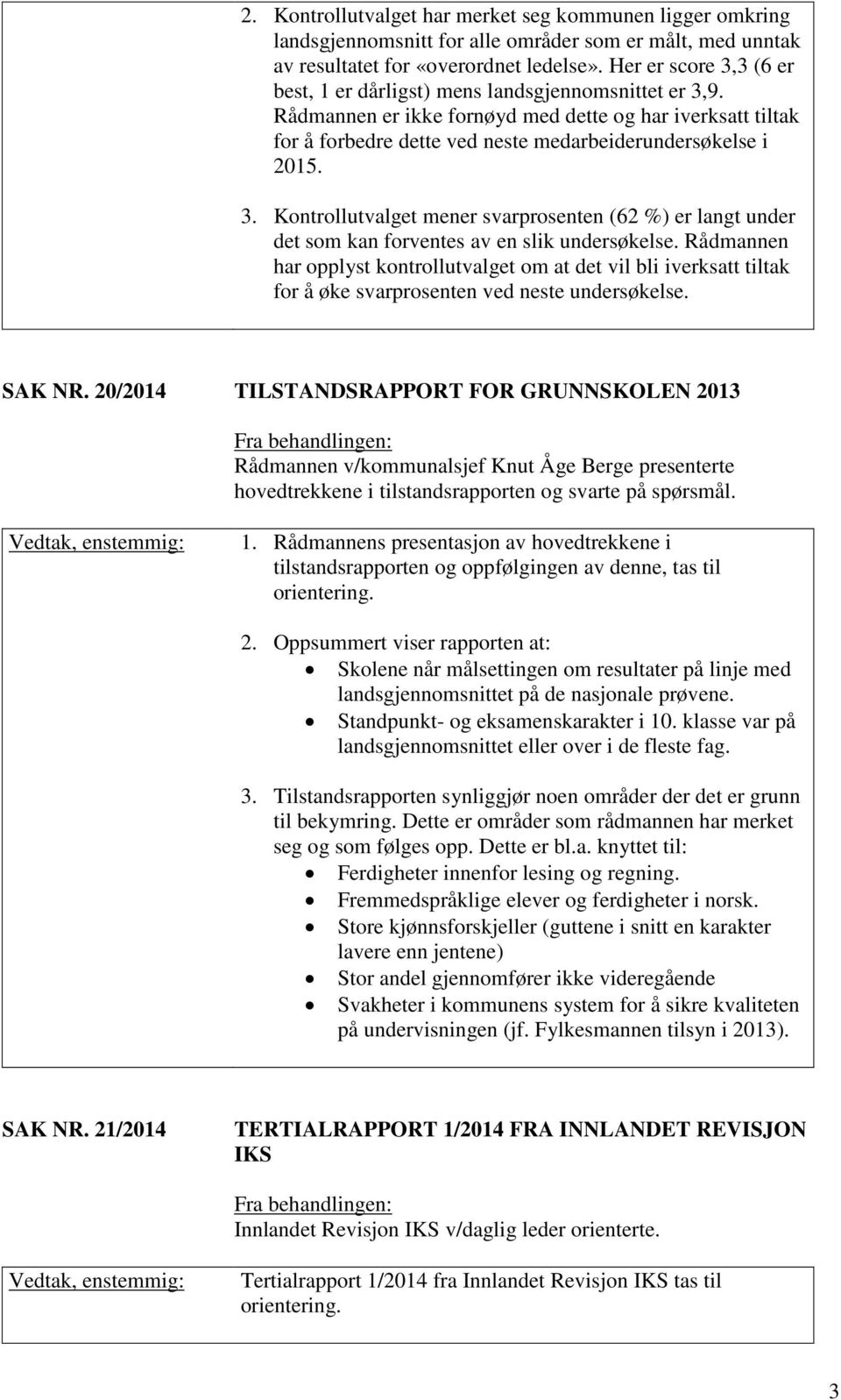 3. Kontrollutvalget mener svarprosenten (62 %) er langt under det som kan forventes av en slik undersøkelse.