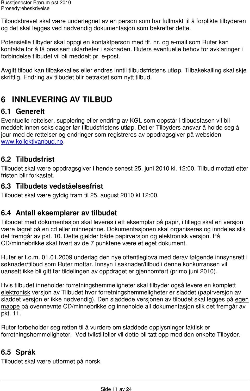 Ruters eventuelle behov for avklaringer i forbindelse tilbudet vil bli meddelt pr. e-post. Avgitt tilbud kan tilbakekalles eller endres inntil tilbudsfristens utløp.