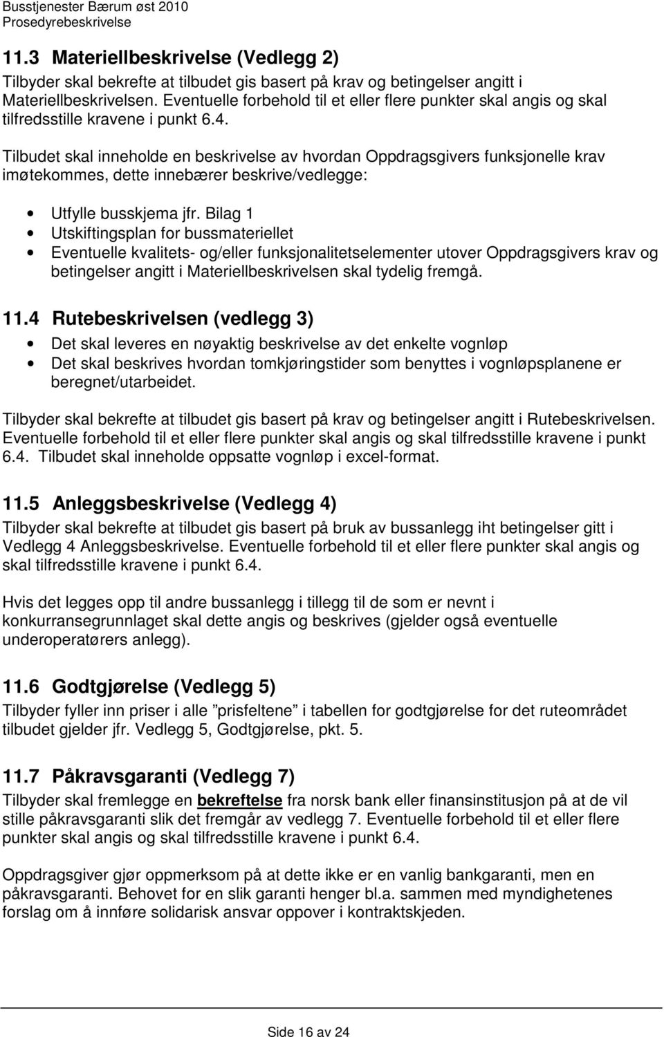 Tilbudet skal inneholde en beskrivelse av hvordan Oppdragsgivers funksjonelle krav imøtekommes, dette innebærer beskrive/vedlegge: Utfylle busskjema jfr.