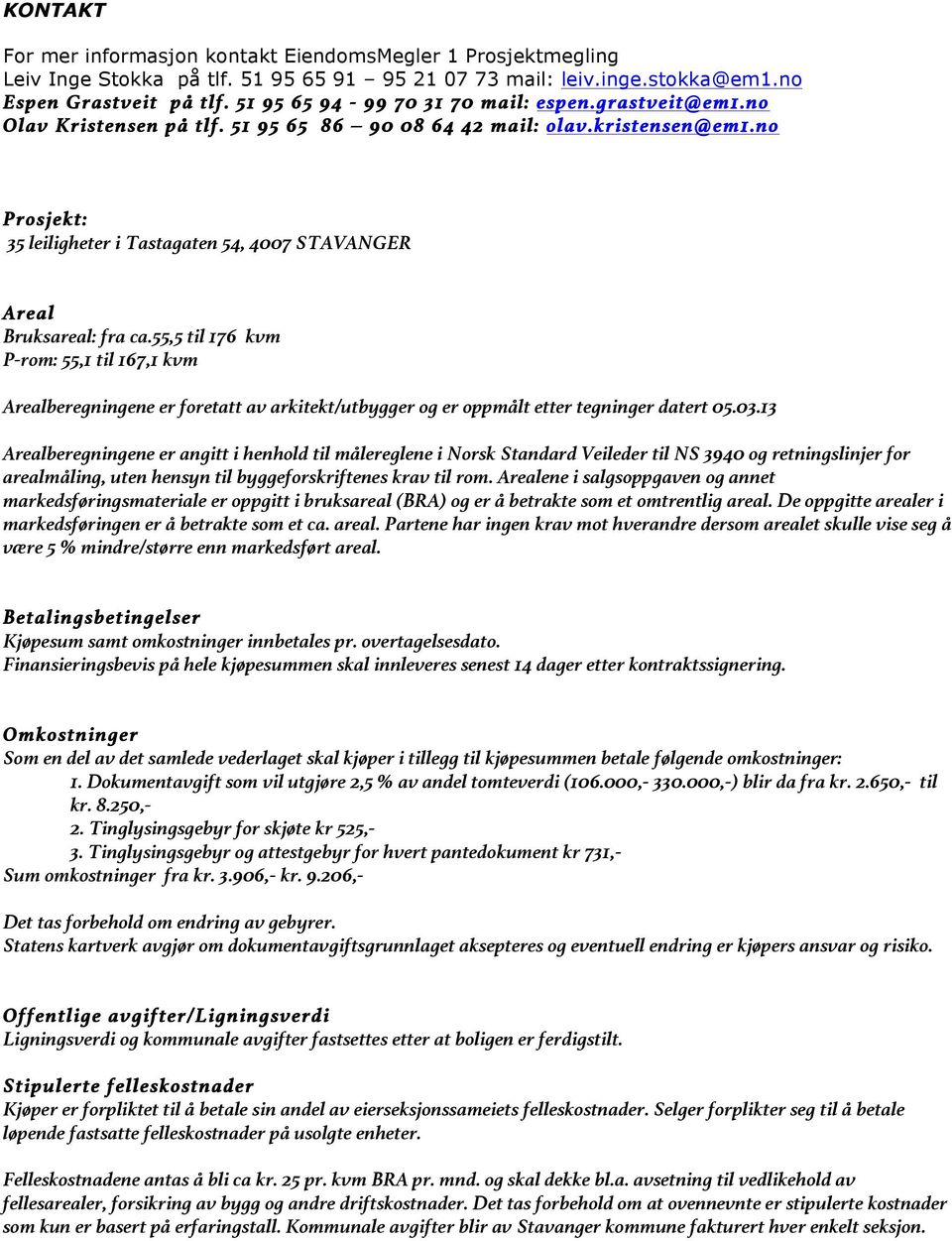 no Prosjekt: 35 leiligheter i Tastagaten 54, 4007 STAVANGER Areal Bruksareal: fra ca.