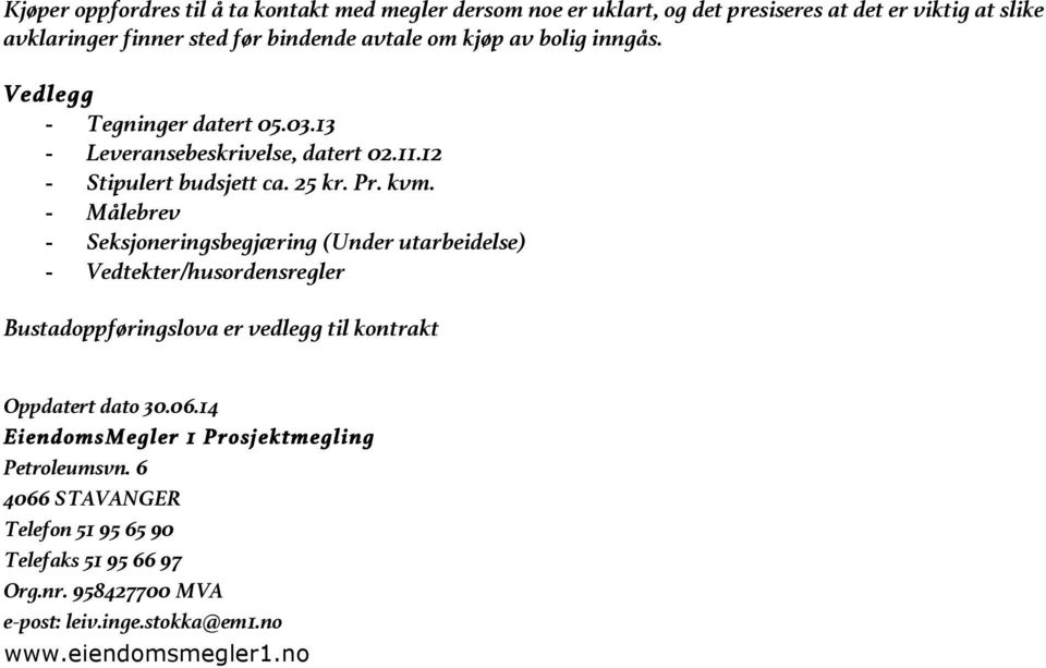 - Målebrev - Seksjoneringsbegjæring (Under utarbeidelse) - Vedtekter/husordensregler Bustadoppføringslova er vedlegg til kontrakt Oppdatert dato 30.06.