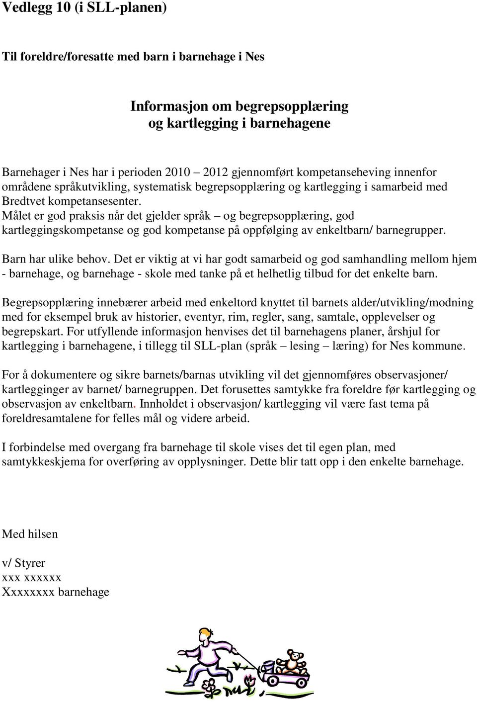 Målet er god praksis når det gjelder språk og begrepsopplæring, god kartleggingskompetanse og god kompetanse på oppfølging av enkeltbarn/ barnegrupper. Barn har ulike behov.