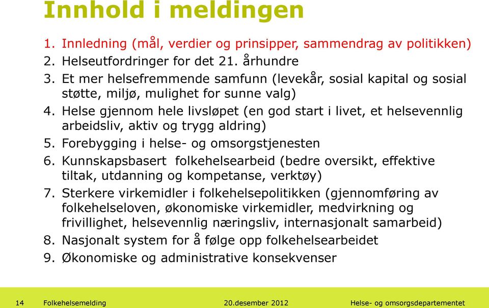 Helse gjennom hele livsløpet (en god start i livet, et helsevennlig arbeidsliv, aktiv og trygg aldring) 5. Forebygging i helse- og omsorgstjenesten 6.