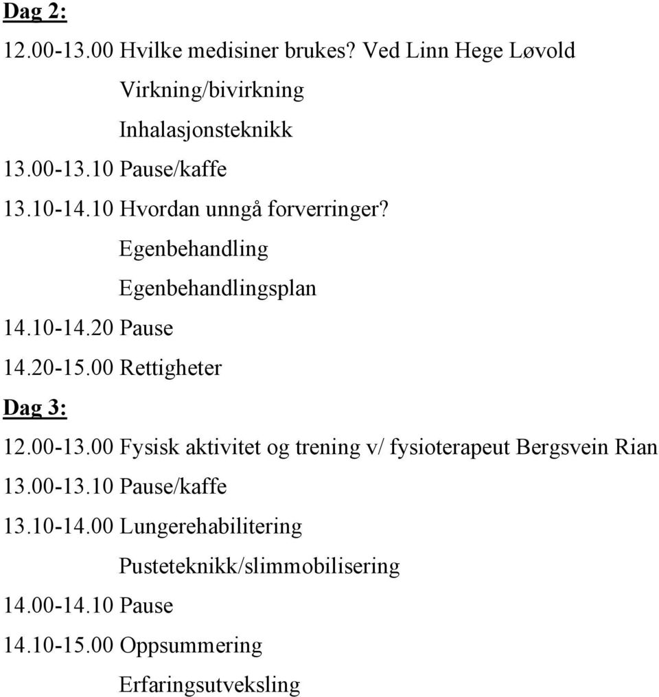 00 Rettigheter Dag 3: 12.00-13.00 Fysisk aktivitet og trening v/ fysioterapeut Bergsvein Rian 13.00-13.10 Pause/kaffe 13.