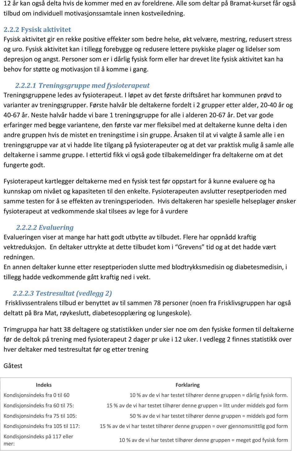 Personer som er i dårlig fysisk form eller har drevet lite fysisk aktivitet kan ha behov for støtte og motivasjon til å komme i gang. 2.