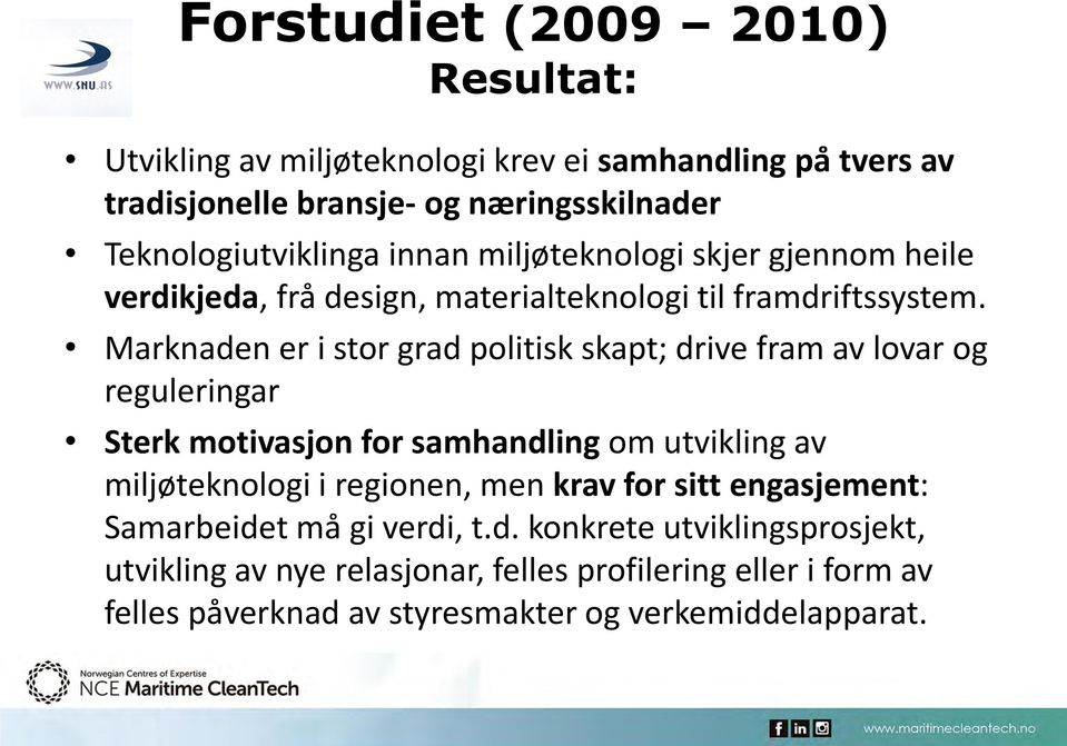 Marknaden er i stor grad politisk skapt; drive fram av lovar og reguleringar Sterk motivasjon for samhandling om utvikling av miljøteknologi i regionen,