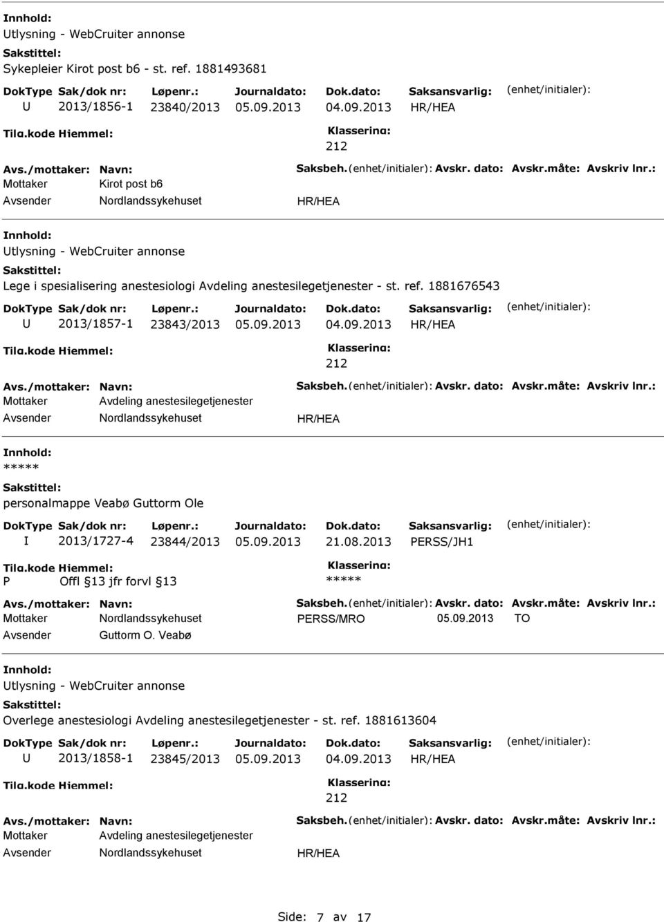 Avskr. dato: Avskr.måte: Avskriv lnr.: Mottaker Avdeling anestesilegetjenester personalmappe Veabø Guttorm Ole 2013/1727-4 23844/2013 21.08.2013 ERSS/JH1 Avs./mottaker: Navn: Saksbeh. Avskr. dato: Avskr.måte: Avskriv lnr.: ERSS/MRO TO Guttorm O.