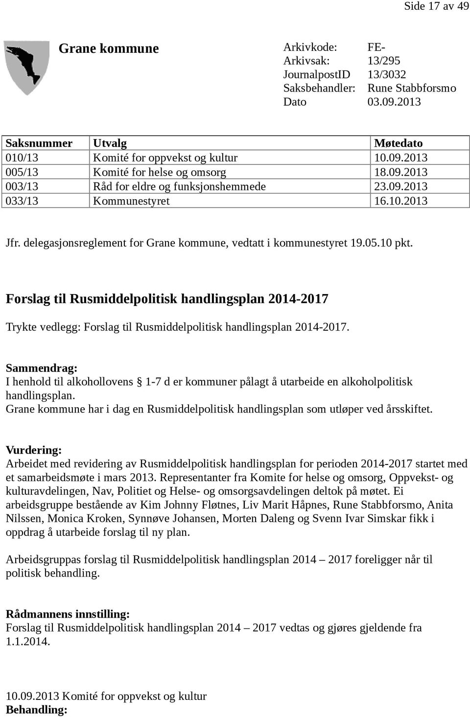 Forslag til Rusmiddelpolitisk handlingsplan 2014-2017 Trykte vedlegg: Forslag til Rusmiddelpolitisk handlingsplan 2014-2017.