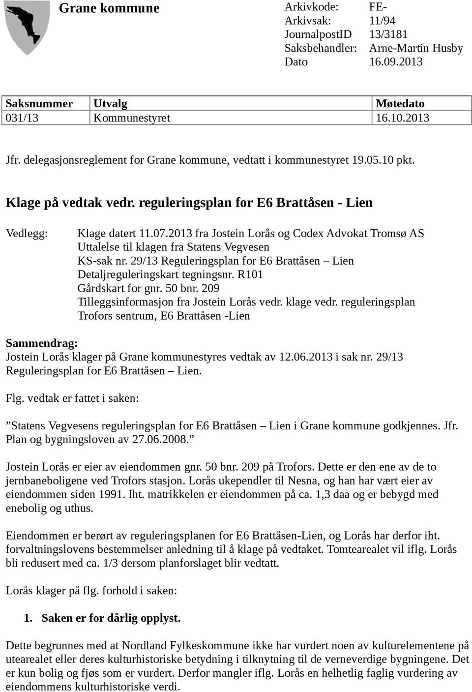 2013 fra Jostein Lorås og Codex Advokat Tromsø AS Uttalelse til klagen fra Statens Vegvesen KS-sak nr. 29/13 Reguleringsplan for E6 Brattåsen Lien Detaljreguleringskart tegningsnr.