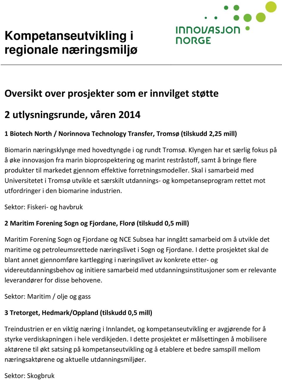 Klyngen har et særlig fokus på å øke innovasjon fra marin bioprospektering og marint restråstoff, samt å bringe flere produkter til markedet gjennom effektive forretningsmodeller.