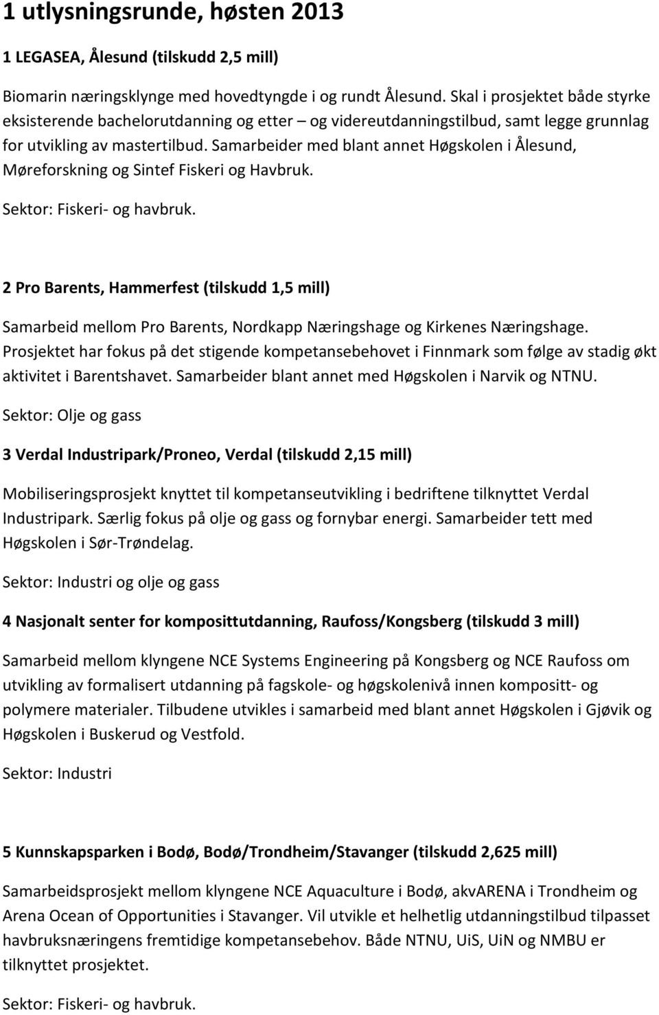 Samarbeider med blant annet Høgskolen i Ålesund, Møreforskning og Sintef Fiskeri og Havbruk. Sektor: Fiskeri- og havbruk.