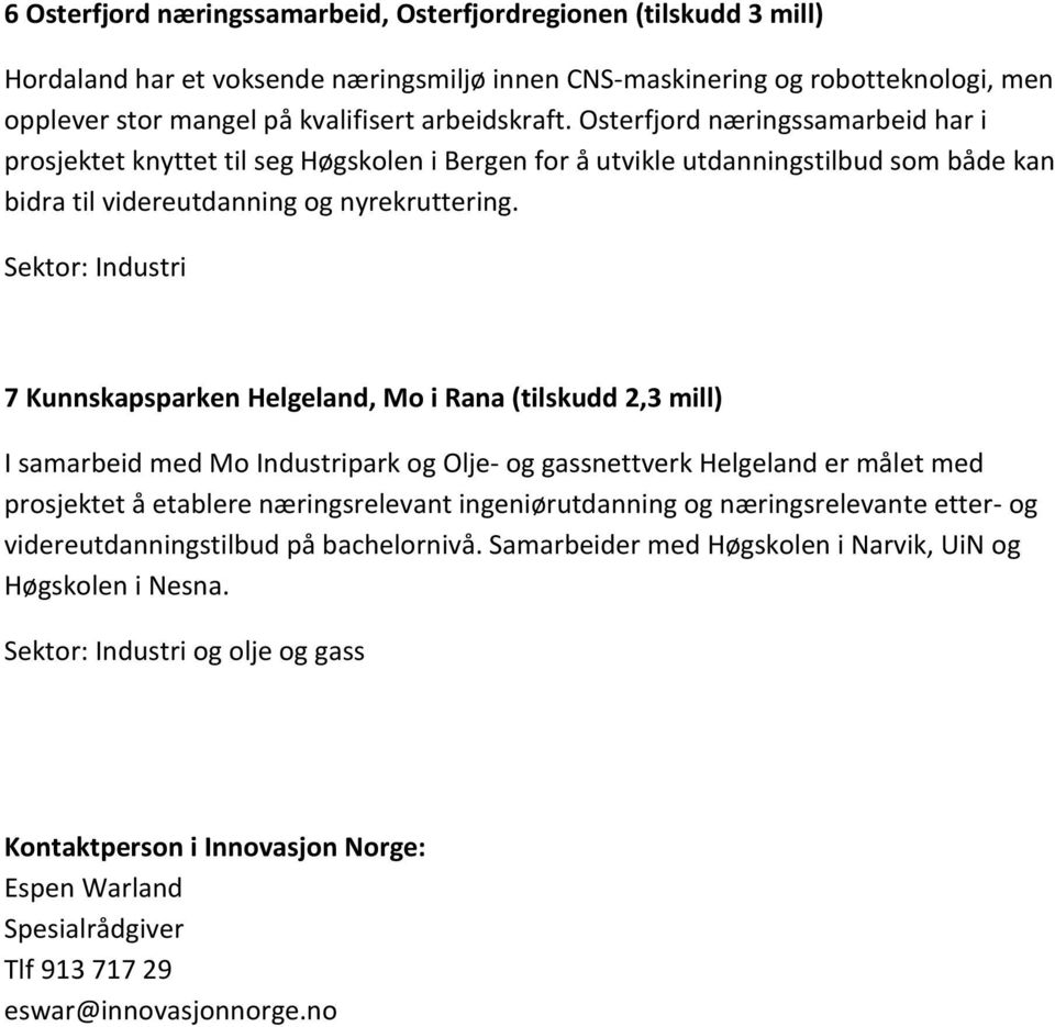 7 Kunnskapsparken Helgeland, Mo i Rana (tilskudd 2,3 mill) I samarbeid med Mo Industripark og Olje- og gassnettverk Helgeland er målet med prosjektet å etablere næringsrelevant ingeniørutdanning og