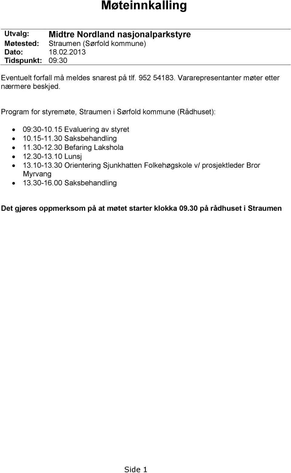 Program for styremøte, Straumen i Sørfold kommune (Rådhuset): 09:30-10.15 Evaluering av styret 10.15-11.30 Saksbehandling 11.30-12.