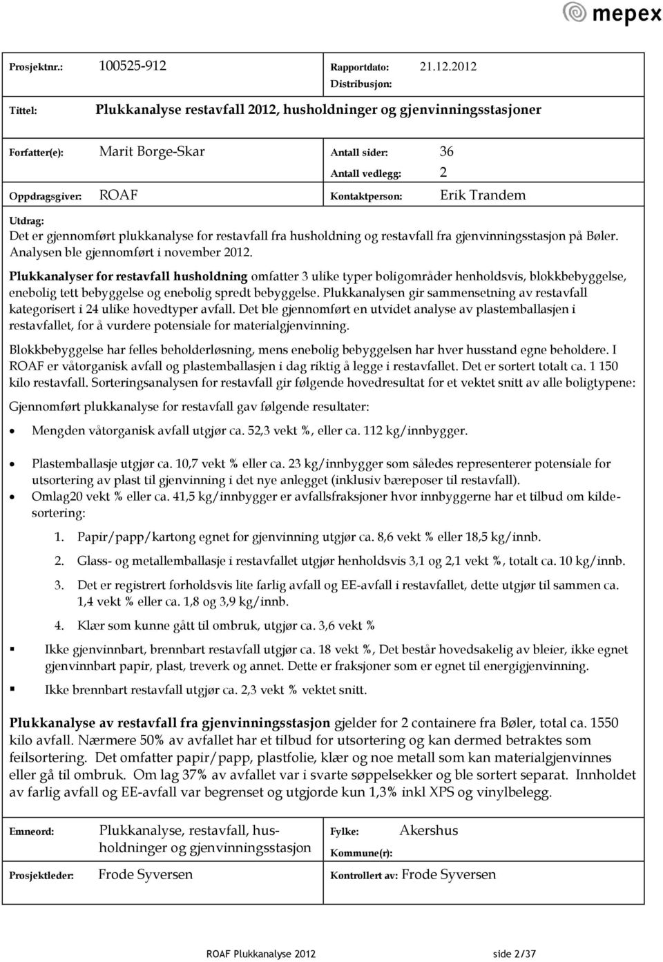 2012 Distribusjon: Tittel: Plukkanalyse restavfall 2012, husholdninger og gjenvinningsstasjoner Forfatter(e): Marit Borge-Skar Antall sider: 36 Antall vedlegg: 2 Oppdragsgiver: ROAF Kontaktperson: