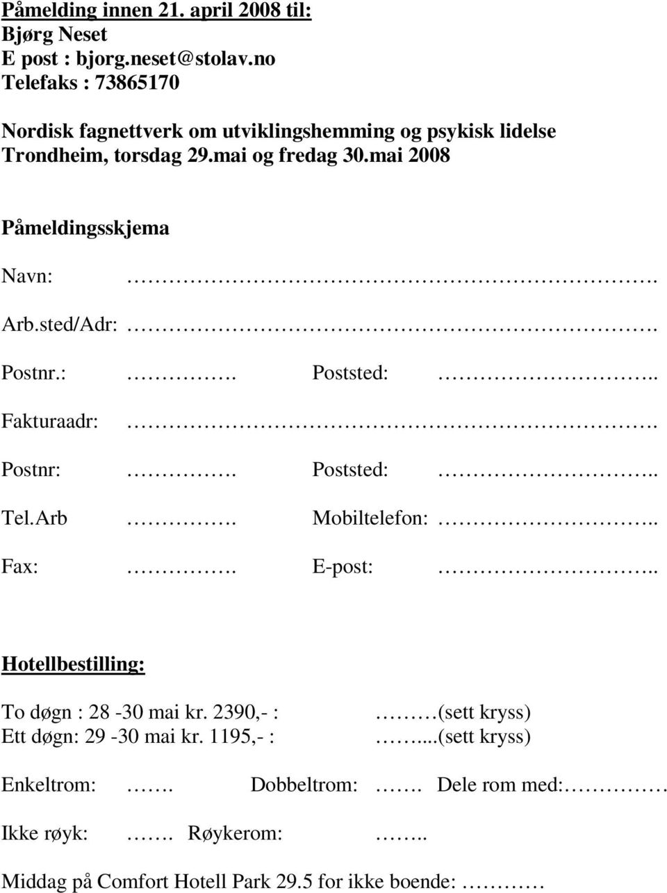 mai 2008 Påmeldingsskjema Navn:. Arb.sted/Adr:. Postnr.:. Poststed:.. Fakturaadr:. Postnr:. Poststed:.. Tel.Arb. Mobiltelefon:.. Fax:. E-post:.