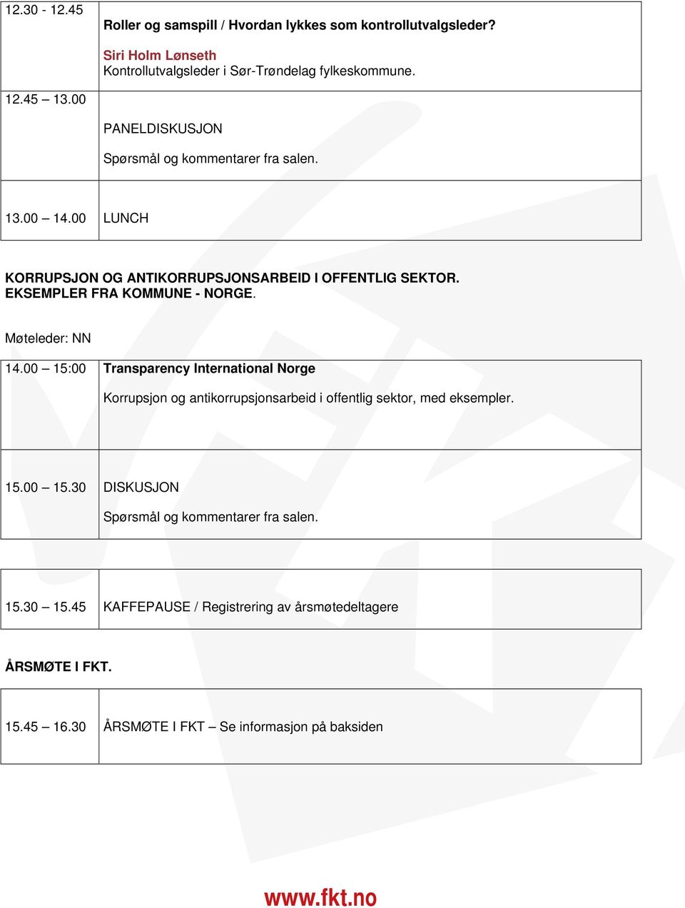 EKSEMPLER FRA KOMMUNE - NORGE. 14.00 15:00 Transparency International Norge Korrupsjon og antikorrupsjonsarbeid i offentlig sektor, med eksempler. 15.00 15.30 DISKUSJON Spørsmål og kommentarer fra salen.