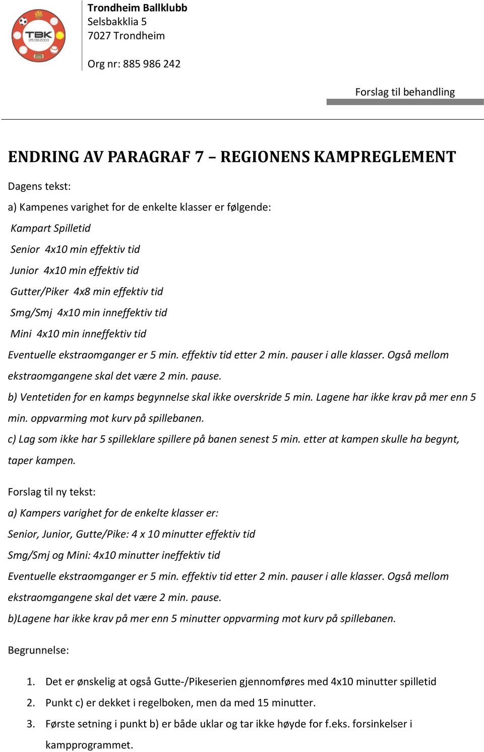 Også mellom ekstraomgangene skal det være 2 min. pause. b) Ventetiden for en kamps begynnelse skal ikke overskride 5 min. Lagene har ikke krav på mer enn 5 min. oppvarming mot kurv på spillebanen.