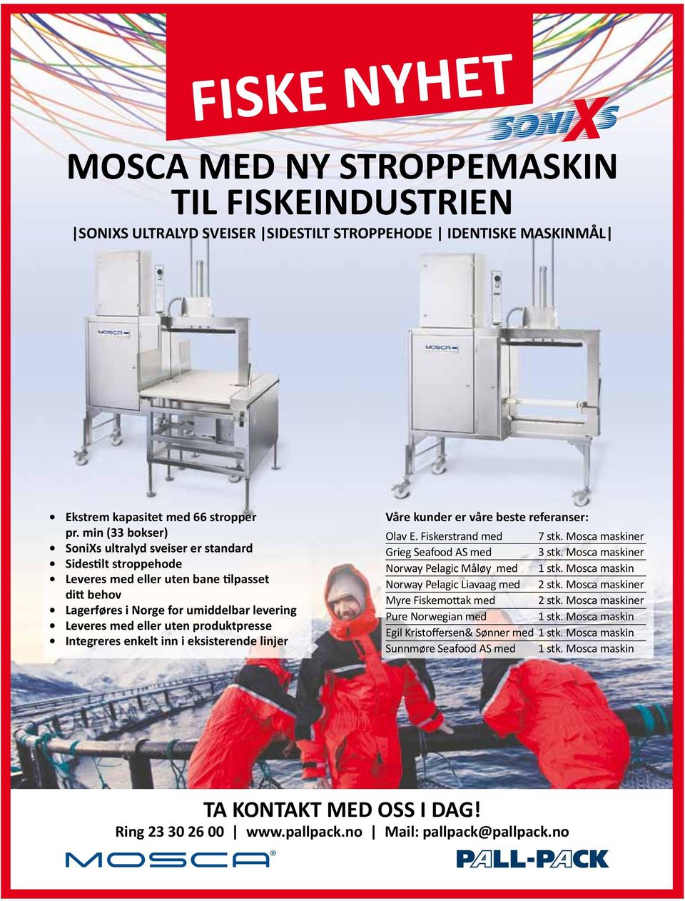 produktpresse Integreres enkelt inn i eksisterende linjer Våre kunder er våre beste referanser: Olav E. Fiskerstrand med 7 stk. Mosca maskiner Grieg Seafood AS med 3 stk.