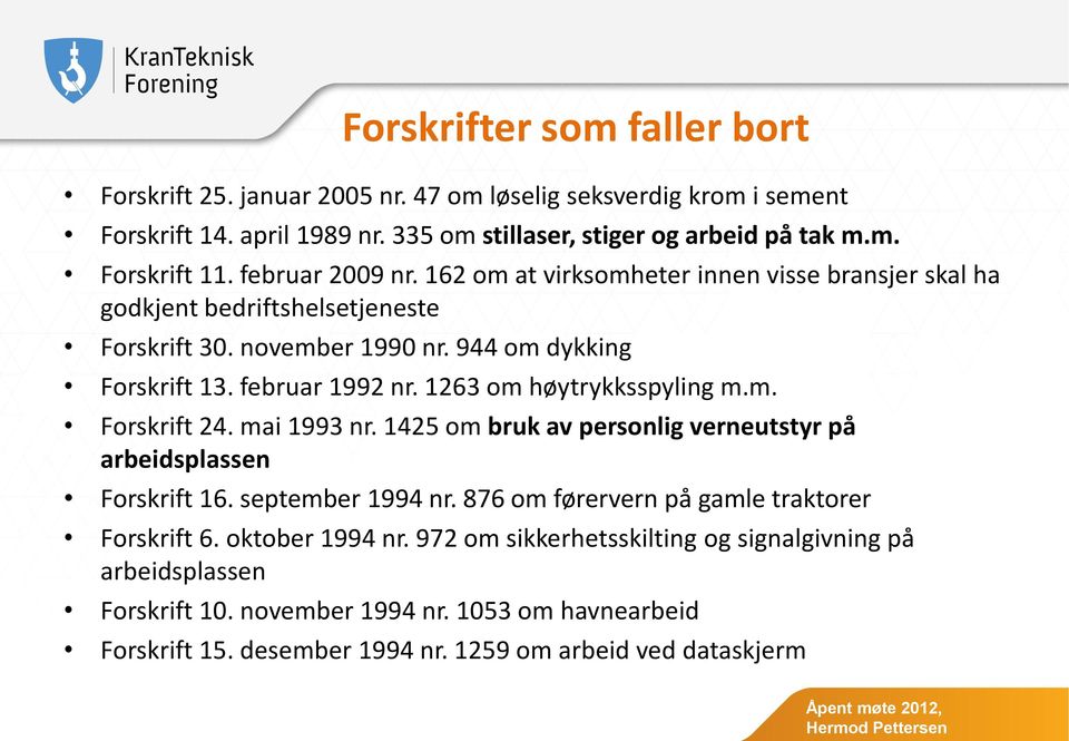 1263 om høytrykksspyling m.m. Forskrift 24. mai 1993 nr. 1425 om bruk av personlig verneutstyr på arbeidsplassen Forskrift 16. september 1994 nr.