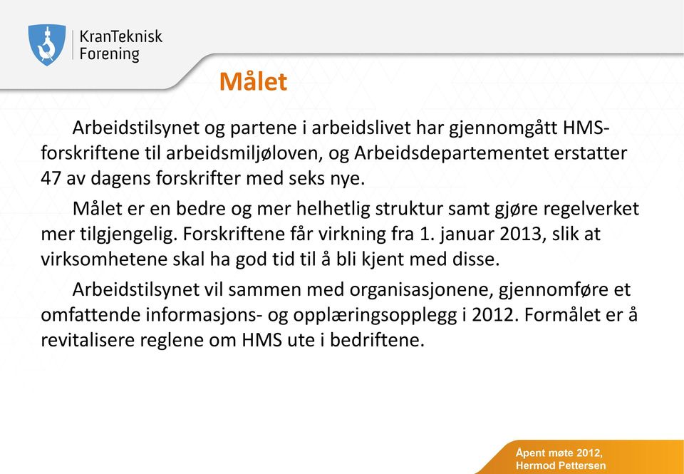 Forskriftene får virkning fra 1. januar 2013, slik at virksomhetene skal ha god tid til å bli kjent med disse.