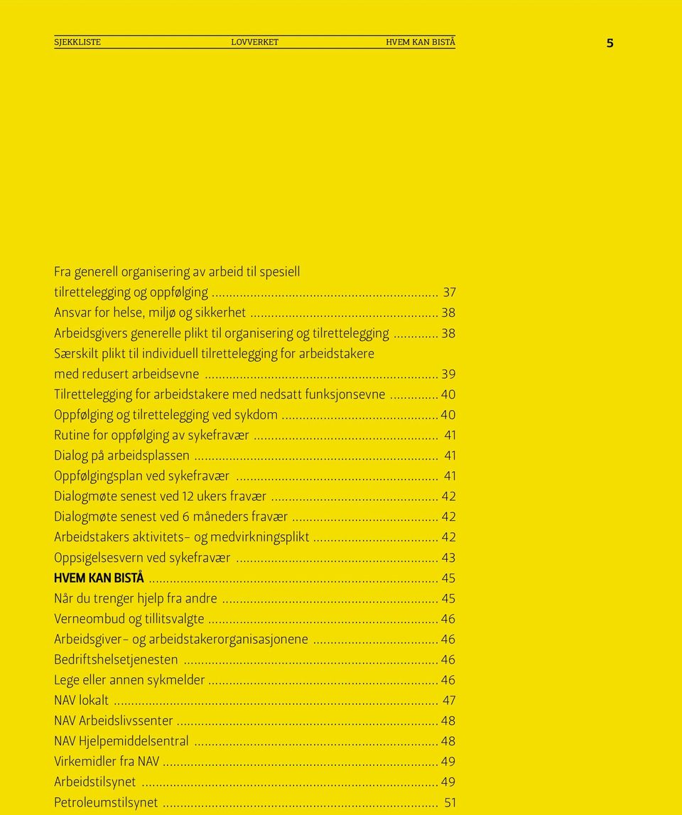 .. 39 Tilrettelegging for arbeidstakere med nedsatt funksjonsevne... 40 Oppfølging og tilrettelegging ved sykdom... 40 Rutine for oppfølging av sykefravær... 41 Dialog på arbeidsplassen.