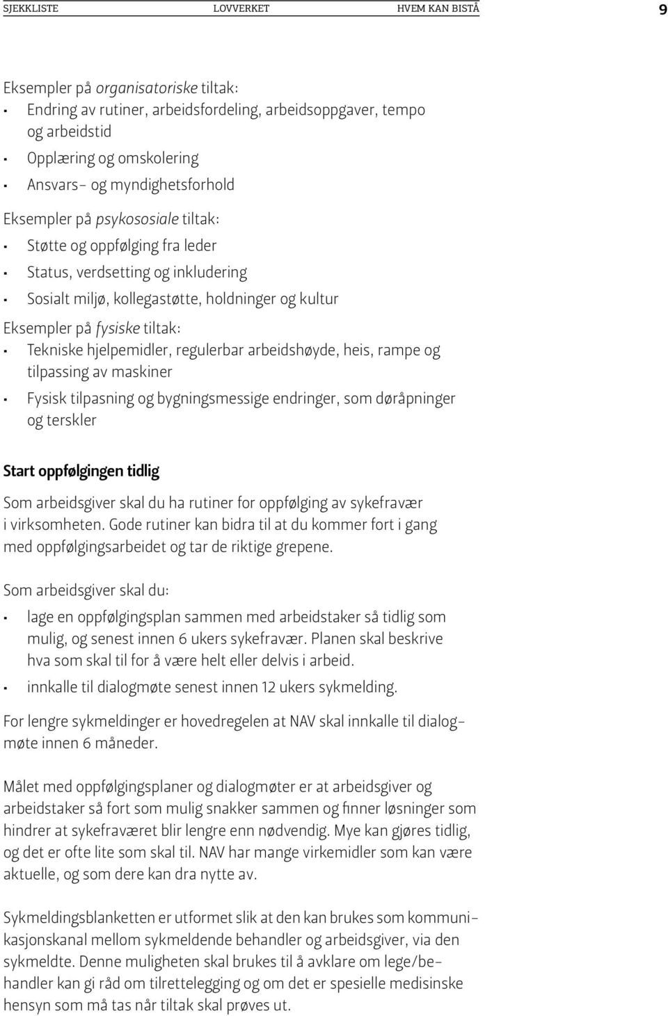 Tekniske hjelpemidler, regulerbar arbeidshøyde, heis, rampe og tilpassing av maskiner Fysisk tilpasning og bygningsmessige endringer, som døråpninger og terskler Start oppfølgingen tidlig Som