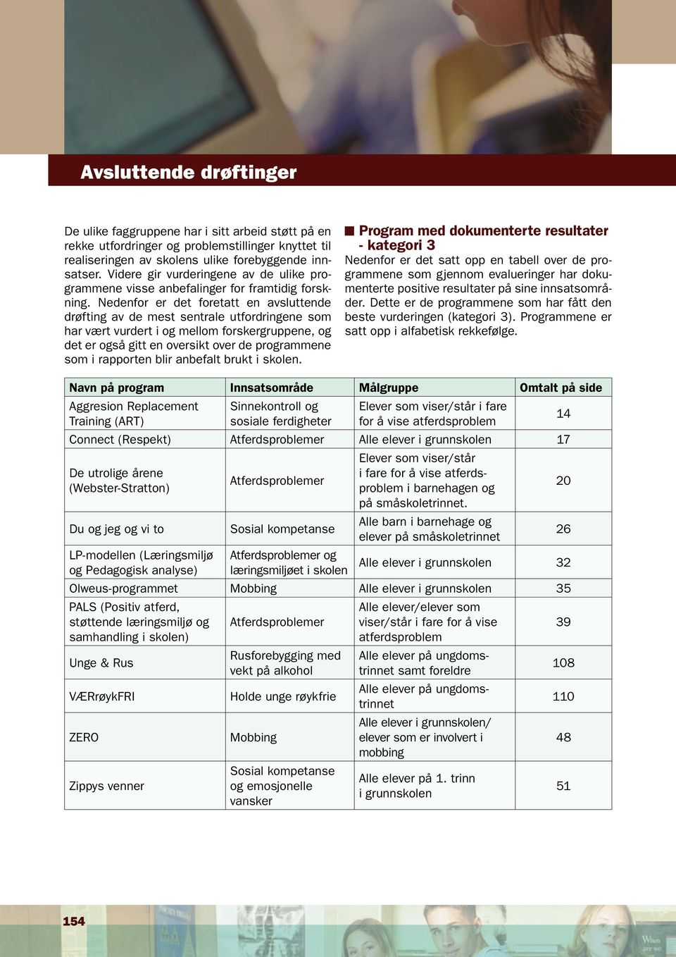 Nedenfor er det foretatt en avsluttende drøfting av de mest sentrale utfordringene som har vært vurdert i og mellom forskergruppene, og det er også gitt en oversikt over de programmene som i