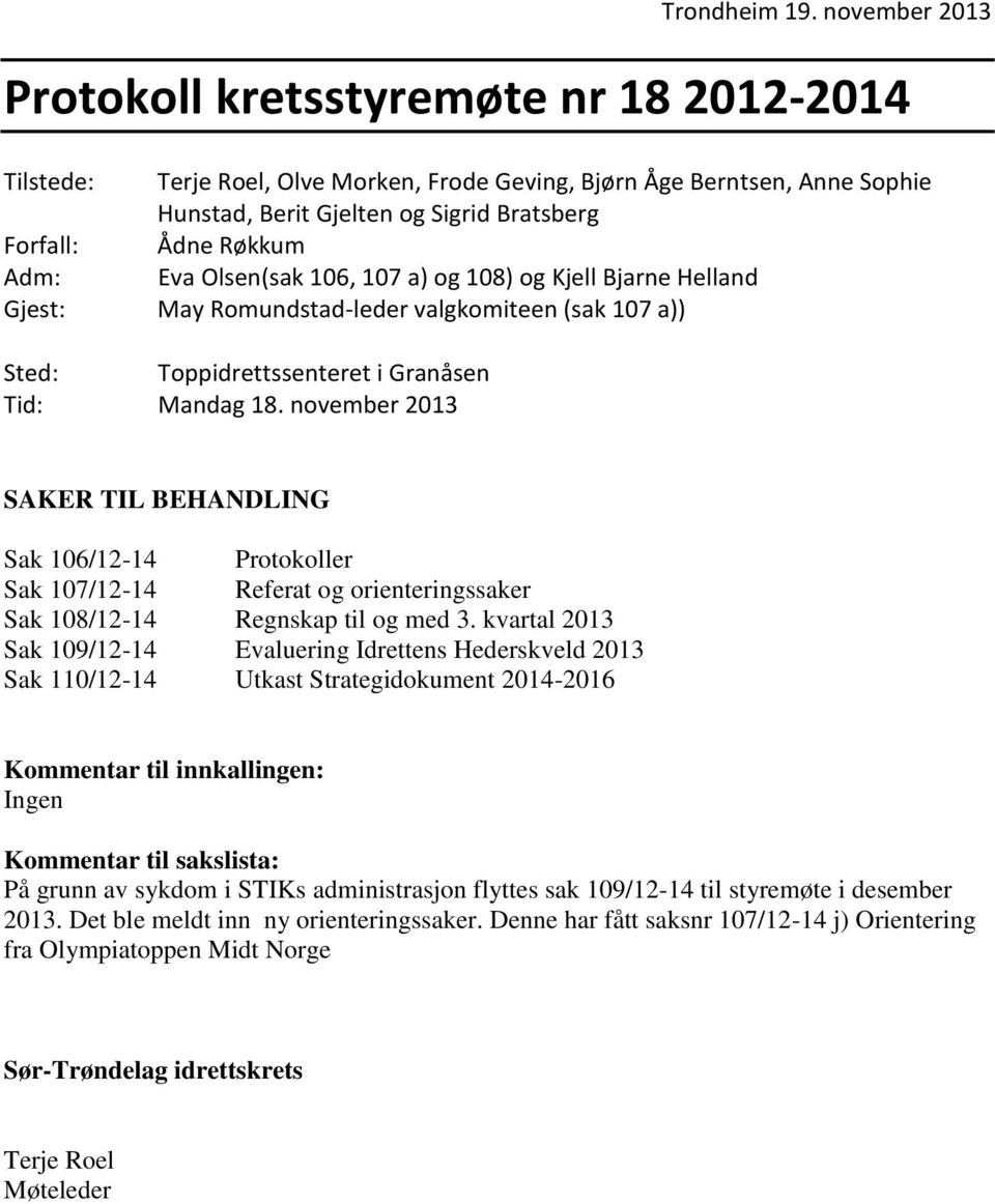 Ådne Røkkum Eva Olsen(sak 106, 107 a) og 108) og Kjell Bjarne Helland May Romundstad-leder valgkomiteen (sak 107 a)) Sted: Toppidrettssenteret i Granåsen Tid: Mandag 18.