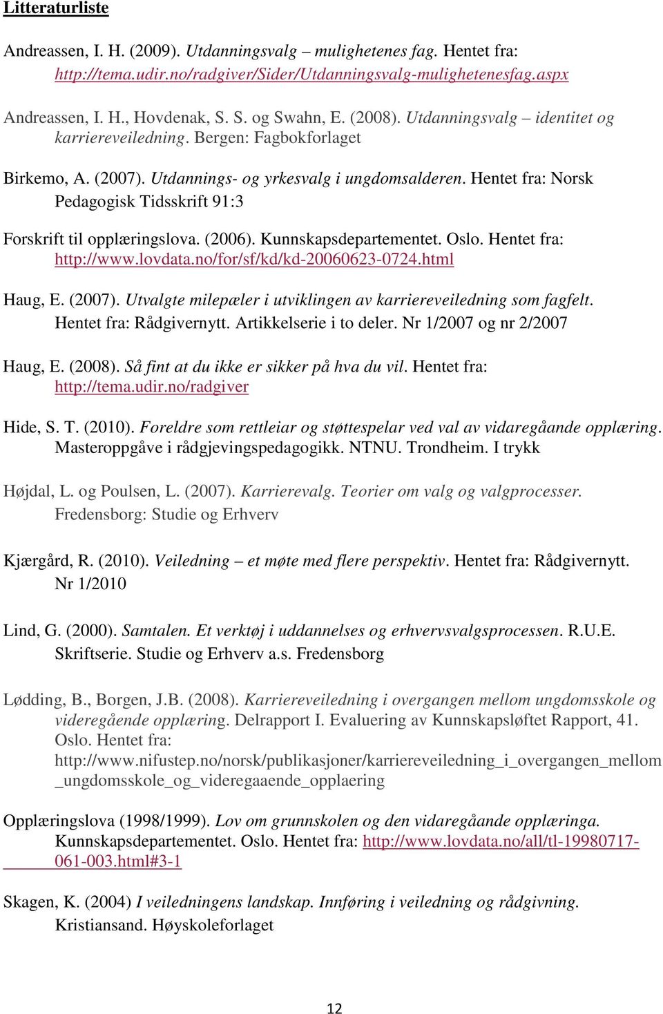 Hentet fra: Norsk Pedagogisk Tidsskrift 91:3 Forskrift til opplæringslova. (2006). Kunnskapsdepartementet. Oslo. Hentet fra: http://www.lovdata.no/for/sf/kd/kd-20060623-0724.html Haug, E. (2007).