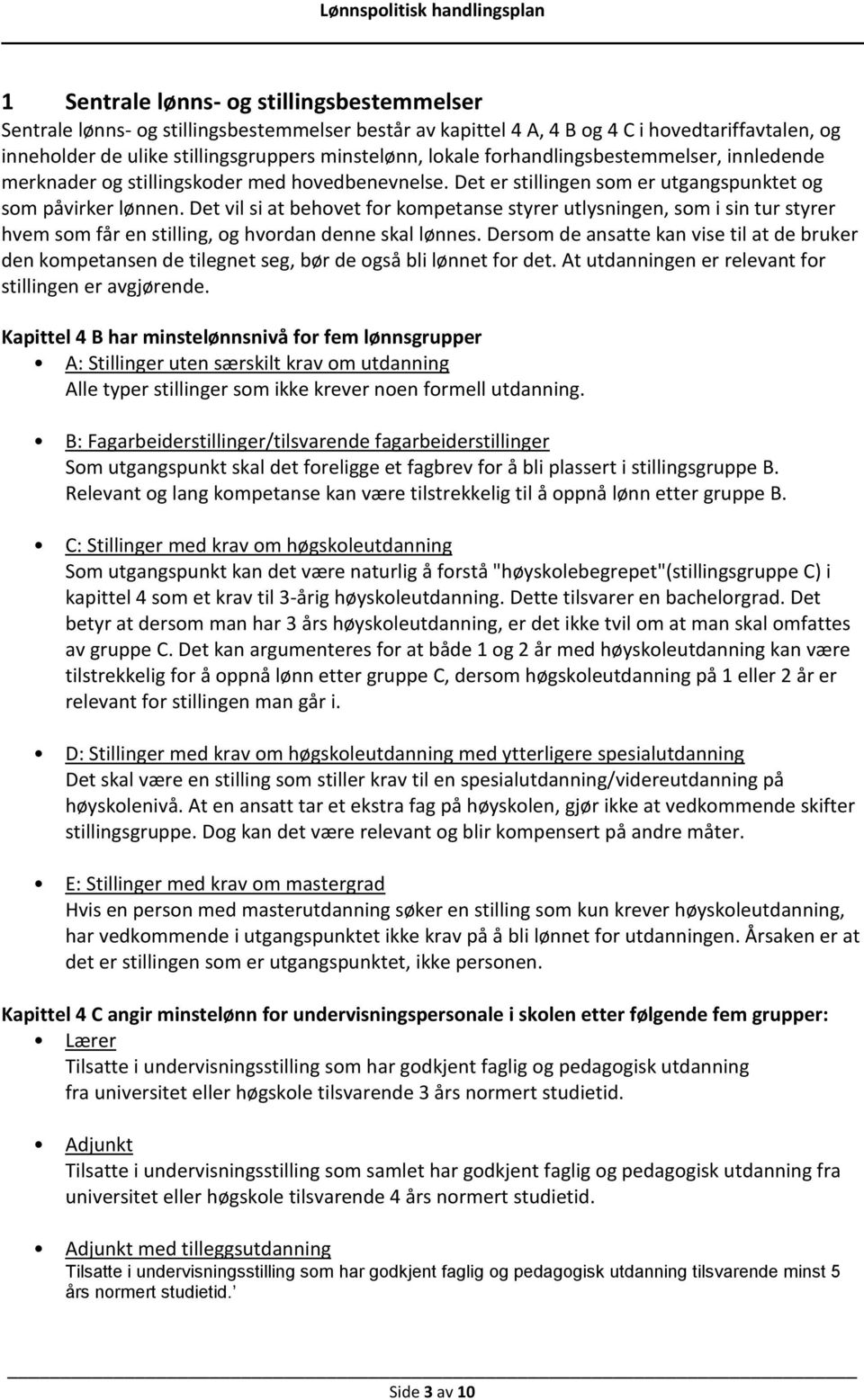 Det vil si at behovet for kompetanse styrer utlysningen, som i sin tur styrer hvem som får en stilling, og hvordan denne skal lønnes.