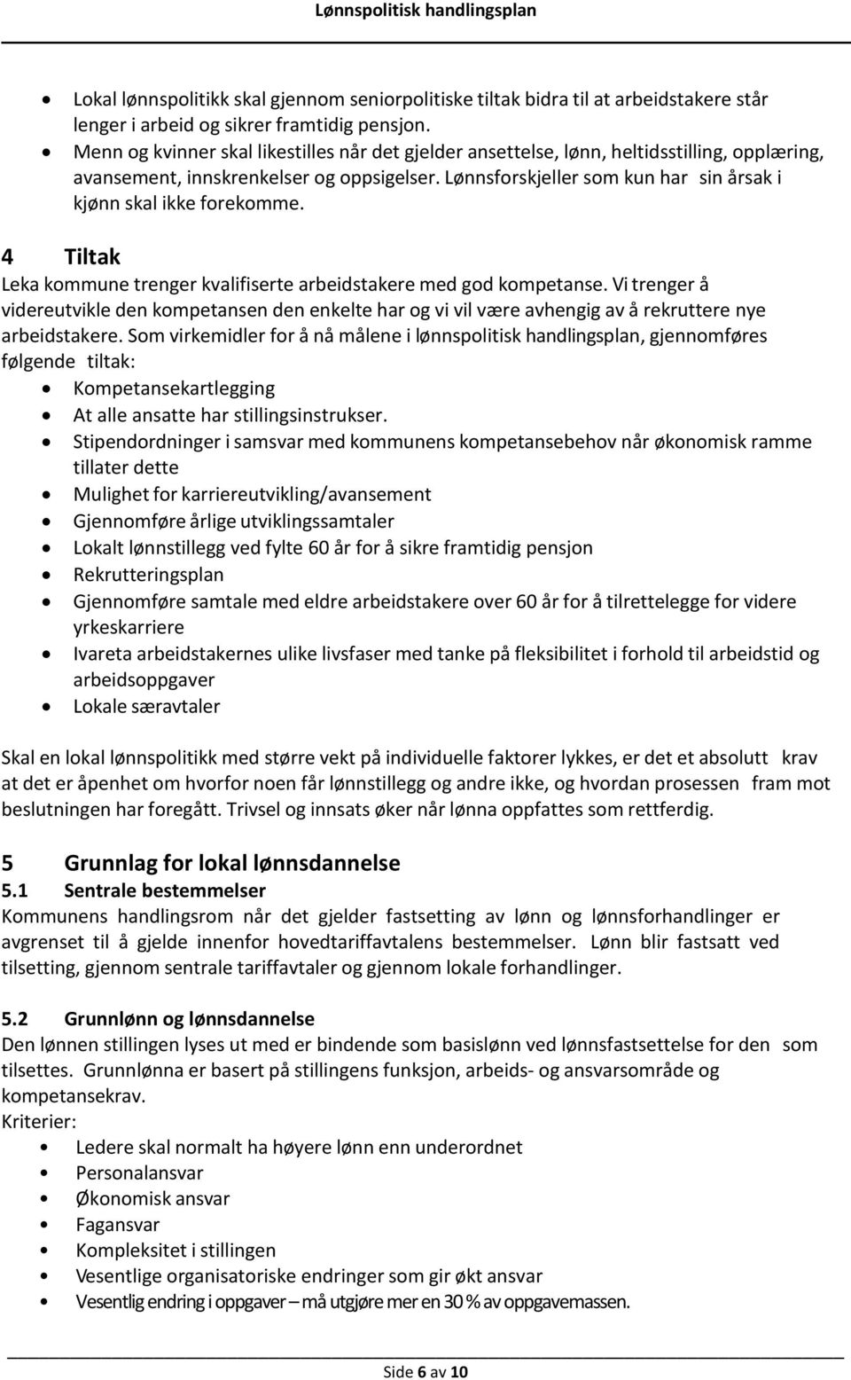 Lønnsforskjeller som kun har sin årsak i kjønn skal ikke forekomme. 4 Tiltak Leka kommune trenger kvalifiserte arbeidstakere med god kompetanse.